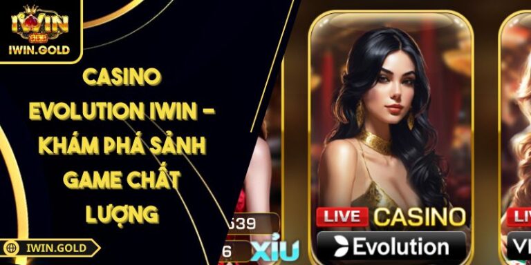 Casino Evolution IWin - Khám Phá Sảnh Game Chất Lượng 1 Casino Evolution IWin