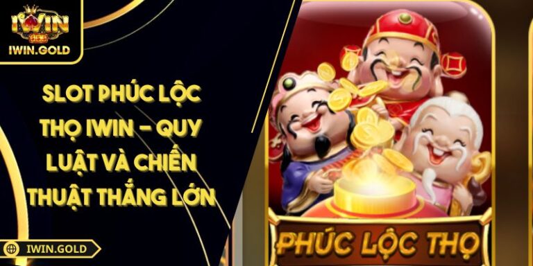 Slot Phúc Lộc Thọ IWIN - Quy Luật Và Chiến Thuật Thắng Lớn 1 Slot Phúc Lộc Thọ IWIN